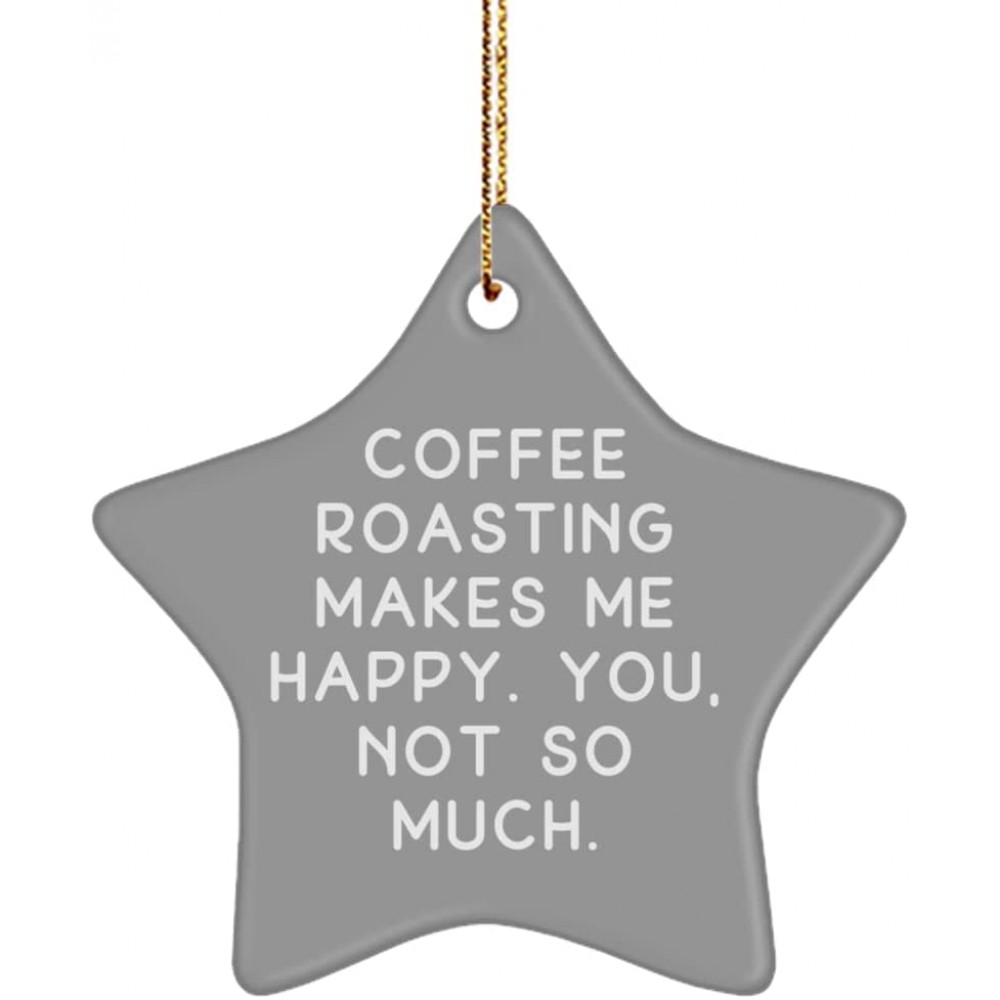 Cool Coffee Roasting Gifts Coffee Roasting Makes Me Happy. You not so Much. Coffee Roasting Star Ornament from