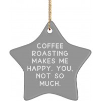 Cool Coffee Roasting Gifts Coffee Roasting Makes Me Happy. You not so Much. Coffee Roasting Star Ornament from