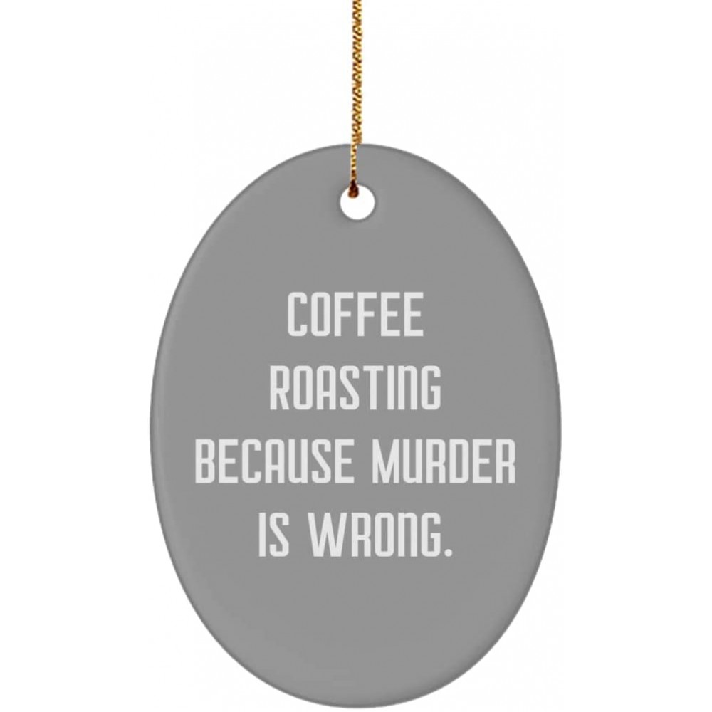 Fun Coffee Roasting Gifts Coffee Roasting Because Murder is Wrong. Unique Idea Oval Ornament for Friends from