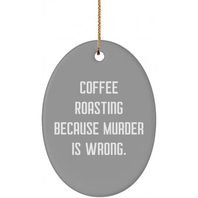 Fun Coffee Roasting Gifts Coffee Roasting Because Murder is Wrong. Unique Idea Oval Ornament for Friends from