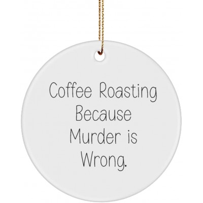 Funny Coffee Roasting Gifts Coffee Roasting Because Murder is Wrong. Inspire Circle Ornament for Friends from