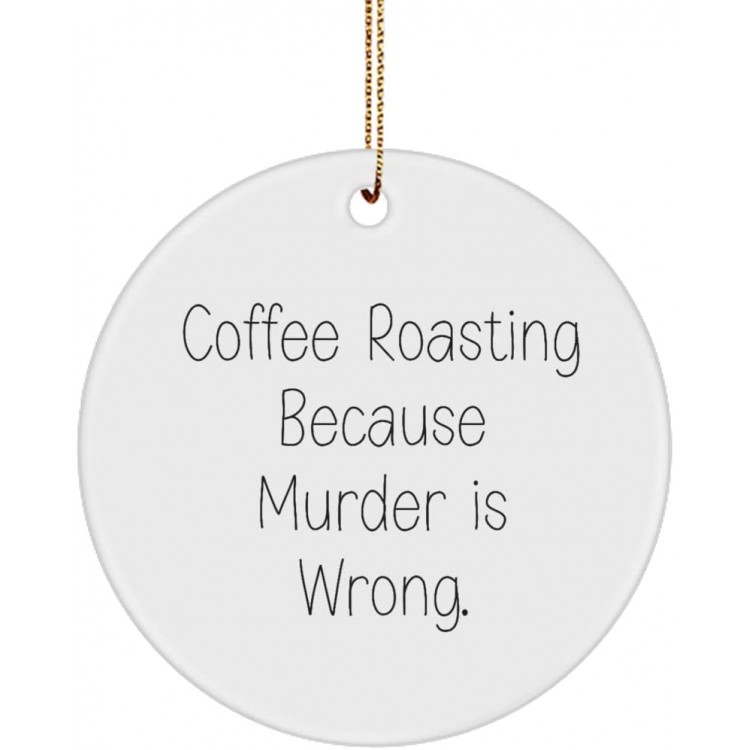 Funny Coffee Roasting Gifts Coffee Roasting Because Murder is Wrong. Inspire Circle Ornament for Friends from