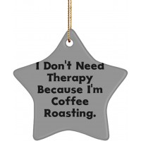 Funny Coffee Roasting Star Ornament I Don't Need Therapy Because I'm Coffee Roasting. Present for Men Women Beautiful Gifts from