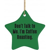 Inappropriate Coffee Roasting Gifts Don't Talk to Me. I'm Coffee Roasting. Coffee Roasting Star Ornament from