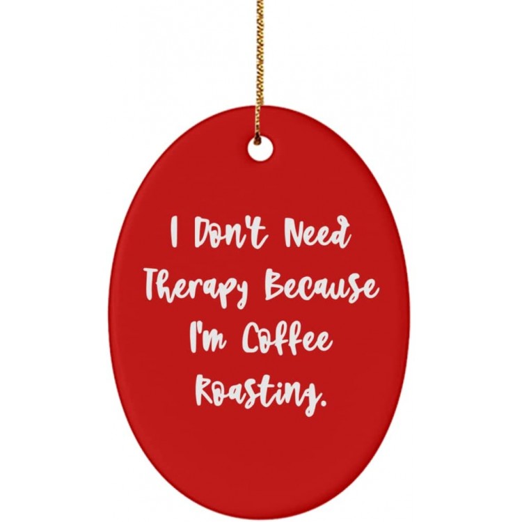 Joke Coffee Roasting Gifts I Don't Need Therapy Because I'm Coffee Roasting. Sarcastic Oval Ornament for Men Women from