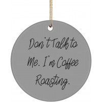Love Coffee Roasting Circle Ornament Don't Talk to Me. I'm Coffee Roasting. Joke Gifts for Friends
