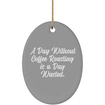 Motivational Coffee Roasting Gifts A Day Without Coffee Roasting is a Day Wasted. Brilliant Holiday Oval Ornament from Friends