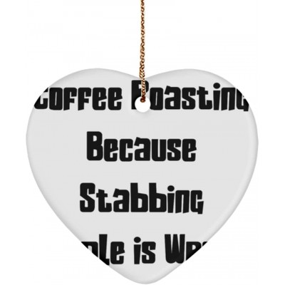 Perfect Coffee Roasting Heart Ornament Coffee Roasting Because Stabbing People is Wrong. Present for Men Women Joke Gifts from