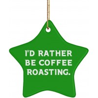 Sarcasm Coffee Roasting Gifts I'd Rather Be Coffee Roasting. Sarcastic Star Ornament for Men Women from