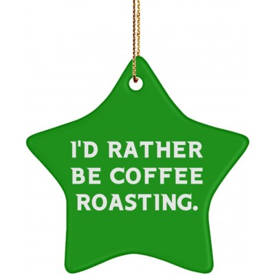 Sarcasm Coffee Roasting Gifts I'd Rather Be Coffee Roasting. Sarcastic Star Ornament for Men Women from