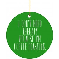 Sarcastic Coffee Roasting Gifts I Don't Need Therapy Because I'm Coffee Roasting. Coffee Roasting Circle Ornament from