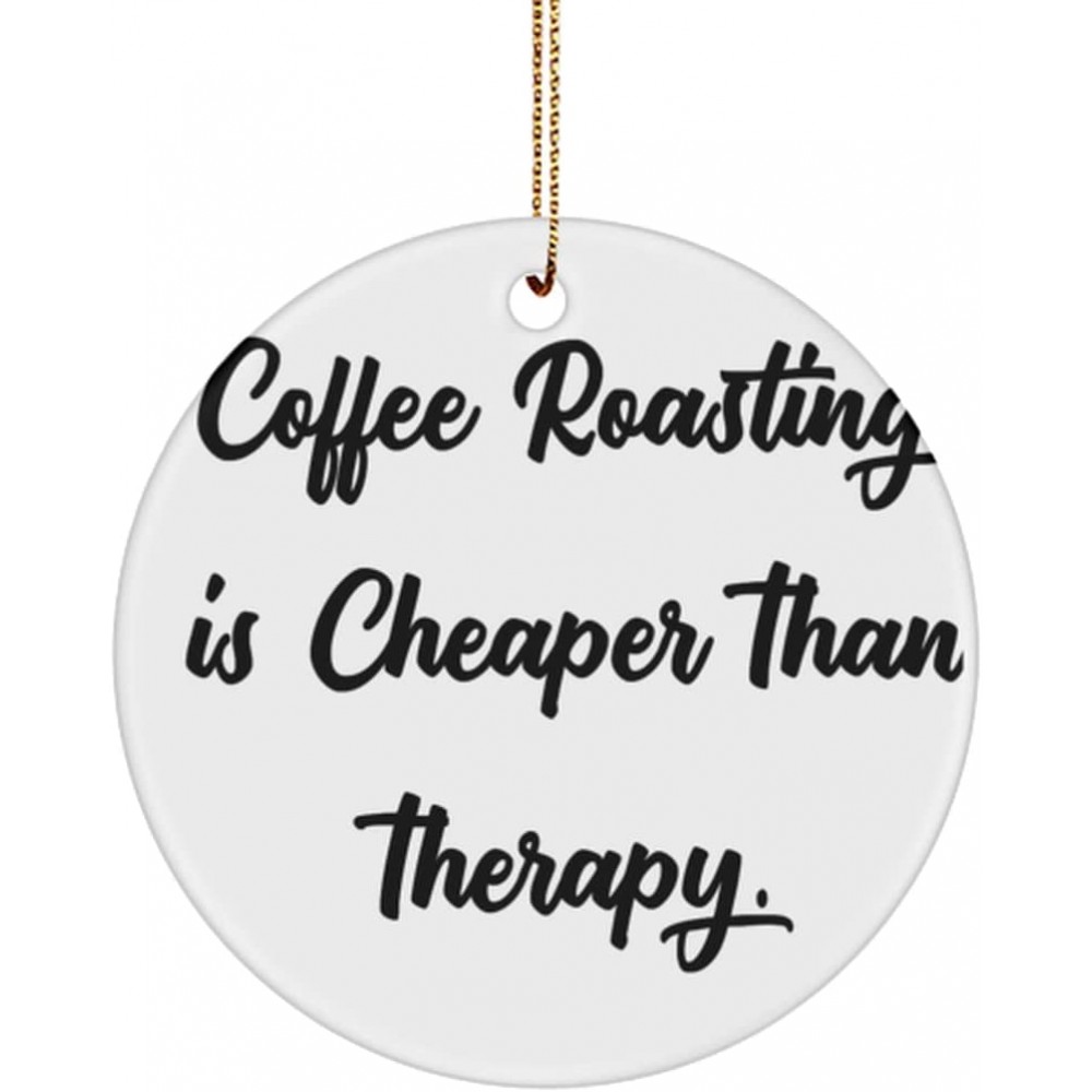 Unique Idea Coffee Roasting Gifts Coffee Roasting is Cheaper Than Therapy. Special Circle Ornament for Friends from